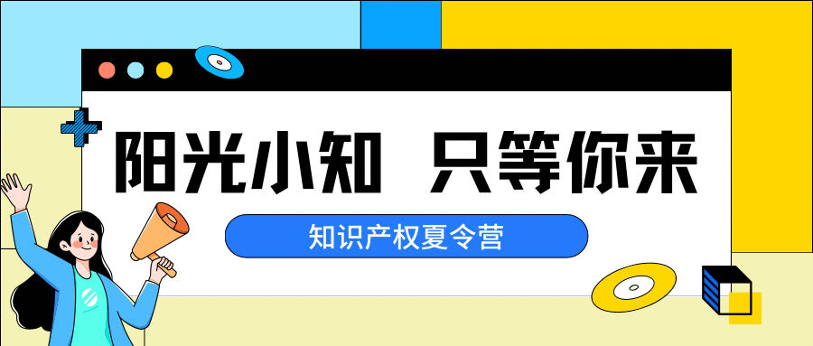 【火热报名中】“阳光小知”知识产权夏令营开始招募啦！