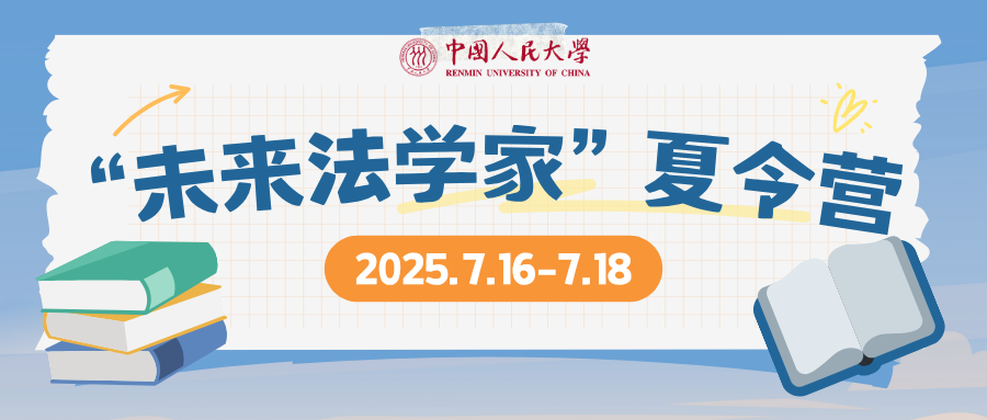 中国人民大学2025“未来法学家”夏令营将于7月16日开营